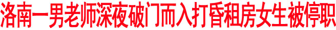 洛南一男老师深夜欲入女生房间 遭拒后将女生打晕