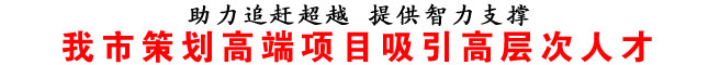 我市策划高端项目吸引高层次人才