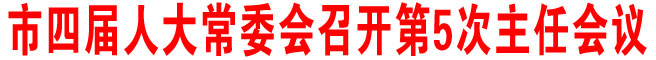 市四届人大常委会召开第5次主任会议