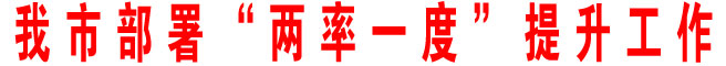 商洛市部署“两率一度”提升工作