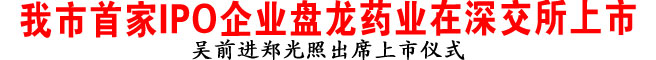 商洛市首家IPO企业盘龙药业在深交所上市