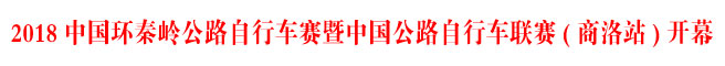 2018中国环秦岭公路自行车赛暨中国公路自行车联赛(商洛站)开幕