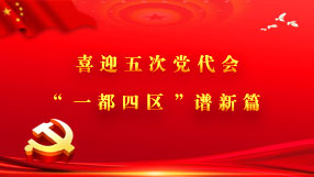 喜迎五次党代会“ 一都四区”谱新篇