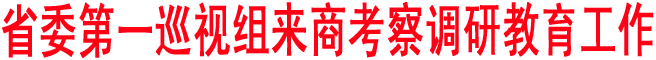 省委第一巡视组来商考察调研教育工作