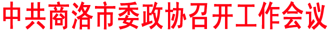 中共商洛市委政协召开工作会议