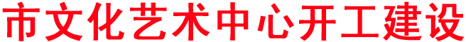 市文化艺术中心开工建设