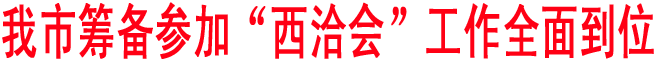 商洛筹备参加“西洽会”工作全面到位