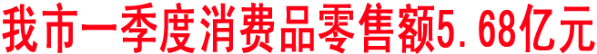 商洛一季度消费品零售额5.68亿元