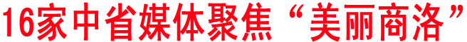 16家中省媒体聚焦“美丽商洛”
