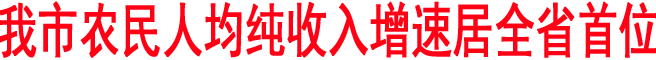 我市农民人均纯收入增速居全省首位