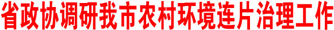 陕西省政协调研商洛市农村环境连片治理工作