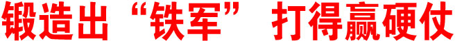 锻造出“铁军” 打得赢硬仗