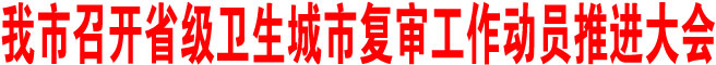 商洛市召开省级卫生城市复审工作动员推进大会