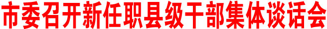 商洛市委召开新任职县级干部集体谈话会