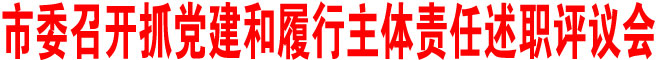 商洛市委召开抓党建和履行主体责任述职评议会