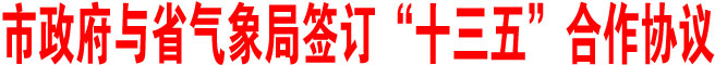 商洛市政府与省气象局签订“十三五”合作协议