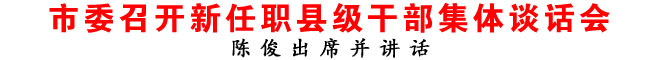 商洛市委召开新任职县级干部集体谈话会