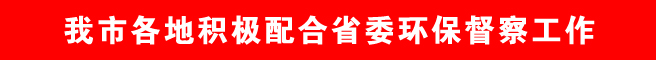 商洛市各地积极配合省委环保督察工作