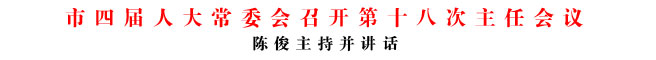 商洛市四届人大常委会召开第十八次主任会议